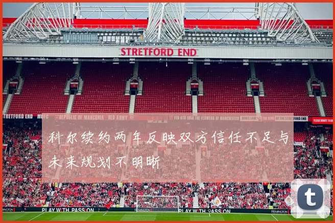 科尔续约两年反映双方信任不足与未来规划不明晰